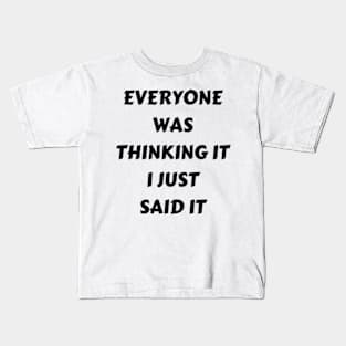 Everyone Was Thinking It I Just Said It Kids T-Shirt